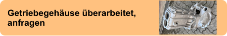Getriebegehäuse überarbeitet, anfragen