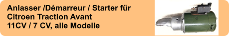 Anlasser /Démarreur / Starter für Citroen Traction Avant 11CV / 7 CV, alle Modelle